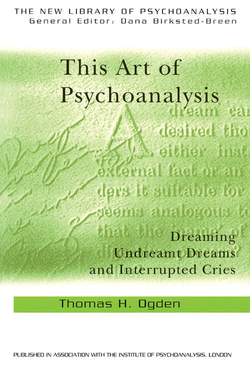 Book cover of This Art of Psychoanalysis: Dreaming Undreamt Dreams and Interrupted Cries (The New Library of Psychoanalysis)