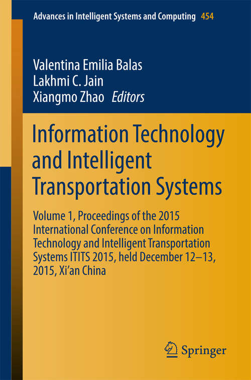 Book cover of Information Technology and Intelligent Transportation Systems: Volume 1, Proceedings of the 2015 International Conference on Information Technology and Intelligent Transportation Systems ITITS 2015, held December 12-13, 2015, Xi’an China (Advances in Intelligent Systems and Computing #454)