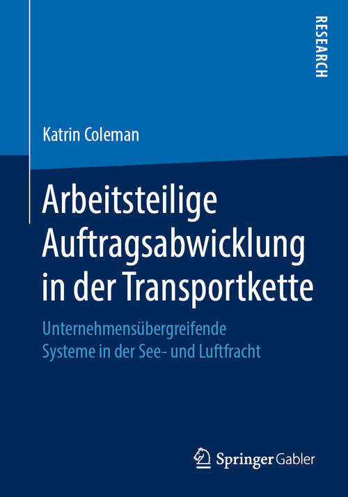 Book cover of Arbeitsteilige Auftragsabwicklung in der Transportkette: Unternehmensübergreifende Systeme in der See- und Luftfracht (1. Aufl. 2019)