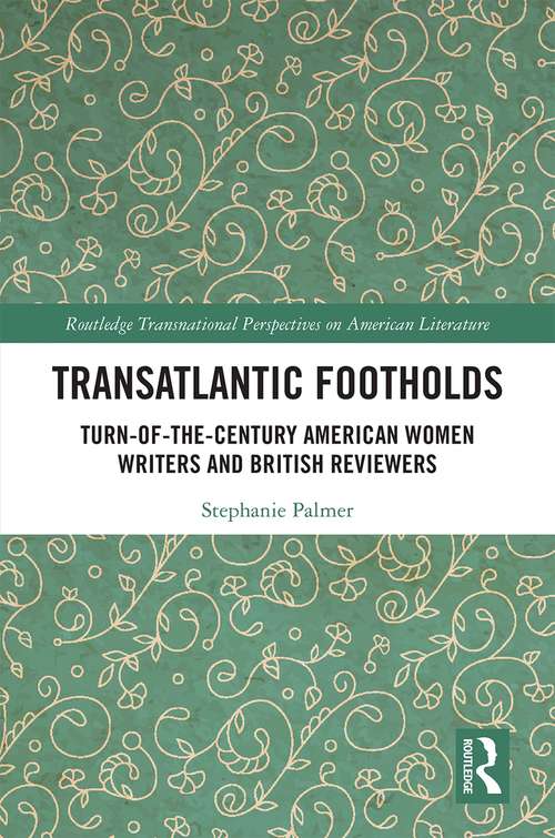 Book cover of Transatlantic Footholds: Turn-of-the-Century American Women Writers and British Reviewers (Routledge Transnational Perspectives on American Literature)