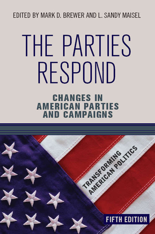 Book cover of The Parties Respond: Changes in American Parties and Campaigns (5) (Transforming American Politics (4th Edition))