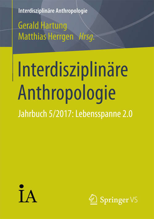 Book cover of Interdisziplinäre Anthropologie: Jahrbuch 5/2017: Lebensspanne 2.0 (Interdisziplinäre Anthropologie)