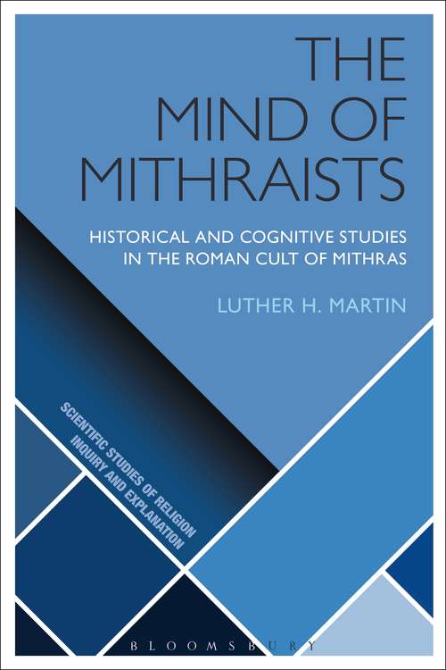 Book cover of The Mind of Mithraists: Historical and Cognitive Studies in the Roman Cult of Mithras (Scientific Studies of Religion: Inquiry and Explanation)