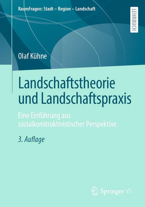 Book cover of Landschaftstheorie und Landschaftspraxis: Eine Einführung aus sozialkonstruktivistischer Perspektive (3. Aufl. 2021) (RaumFragen: Stadt – Region – Landschaft)