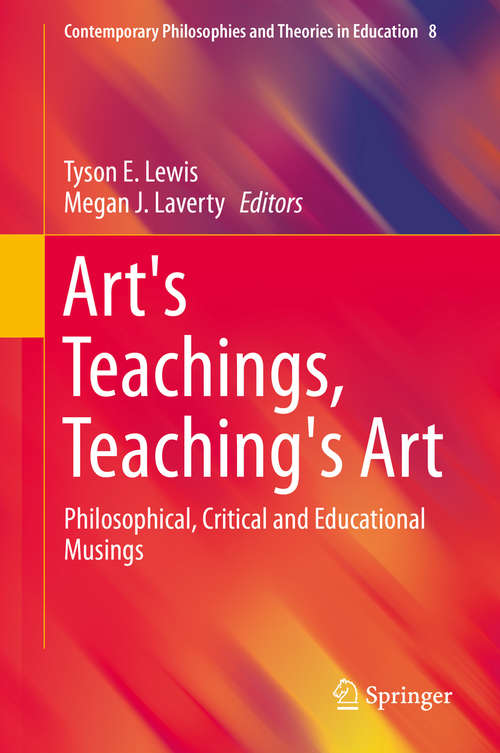 Book cover of Art's Teachings, Teaching's Art: Philosophical, Critical and Educational Musings (1st ed. 2015) (Contemporary Philosophies and Theories in Education #8)