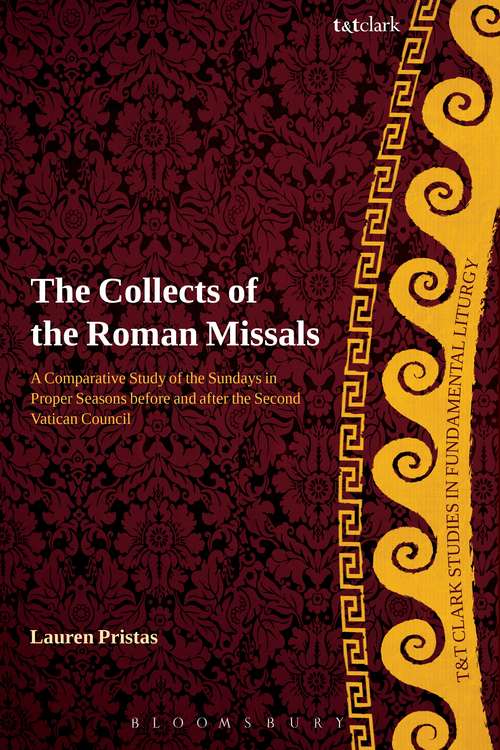 Book cover of The Collects of the Roman Missals: A Comparative Study of the Sundays in Proper Seasons before and after the Second Vatican Council (T&T Clark Studies in Fundamental Liturgy)