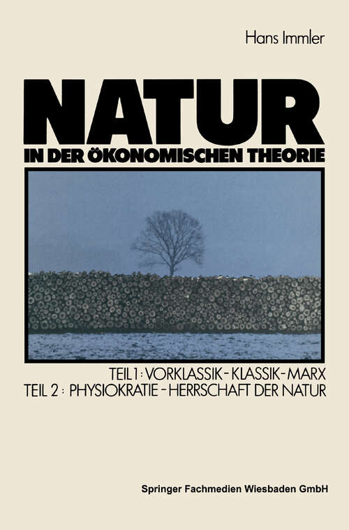 Book cover of Natur in der ökonomischen Theorie: Teil 1: Vorklassik — Klassik — Marx, Teil 2: Naturherrschaft als ökonomische Theorie — Die Physiokraten (1985)