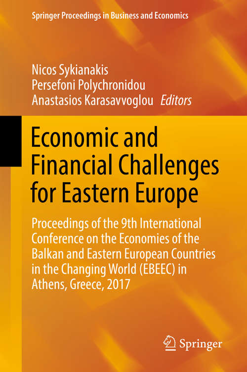 Book cover of Economic and Financial Challenges for Eastern Europe: Proceedings of the 9th International Conference on the Economies of the Balkan and Eastern European Countries in the Changing World (EBEEC) in Athens, Greece, 2017 (1st ed. 2019) (Springer Proceedings in Business and Economics)