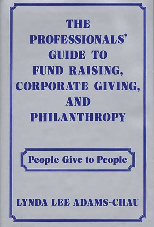 Book cover of The Professionals' Guide to Fund Raising, Corporate Giving, and Philanthropy: People Give to People
