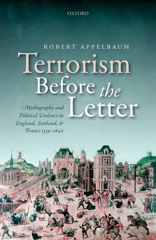 Book cover of Terrorism Before the Letter: Mythography and Political Violence in England, Scotland, and France 1559-1642