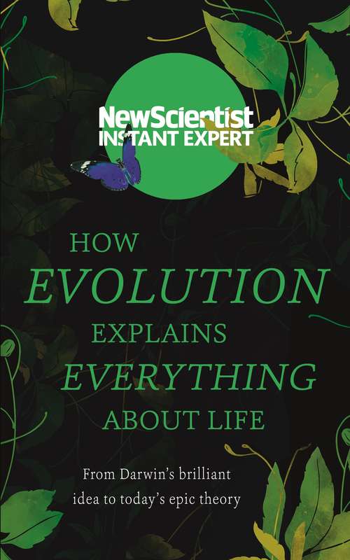 Book cover of How Evolution Explains Everything About Life: From Darwin’s brilliant idea to today’s epic theory (New Scientist Instant Expert)