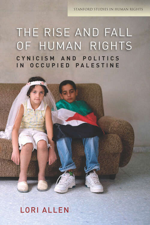 Book cover of The Rise and Fall of Human Rights: Cynicism and Politics in Occupied Palestine (Stanford Studies in Human Rights)