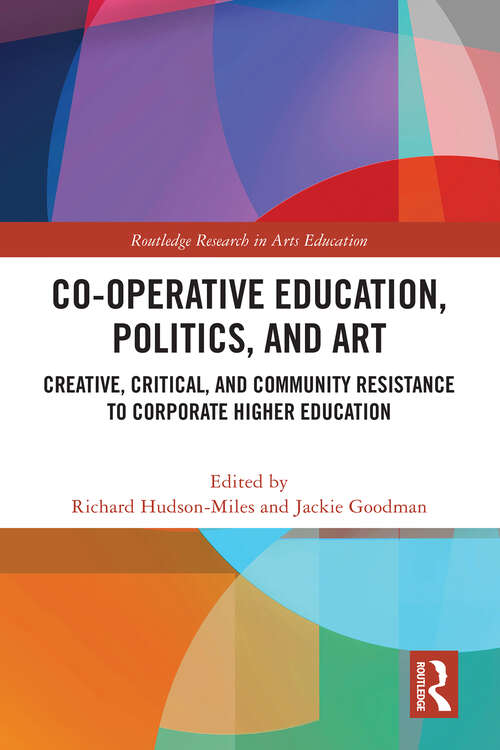 Book cover of Co-operative Education, Politics, and Art: Creative, Critical, and Community Resistance to Corporate Higher Education (Routledge Research in Arts Education)