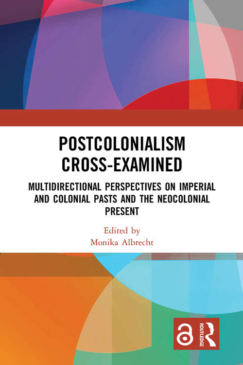 Book cover of Postcolonialism Cross-Examined: Multidirectional Perspectives on Imperial and Colonial Pasts and the Neocolonial Present