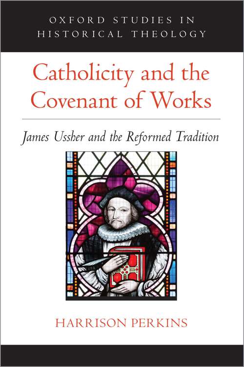 Book cover of Catholicity and the Covenant of Works: James Ussher and the Reformed Tradition (Oxford Studies in Historical Theology)