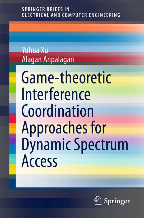 Book cover of Game-theoretic Interference Coordination Approaches for Dynamic Spectrum Access (1st ed. 2016) (SpringerBriefs in Electrical and Computer Engineering #0)