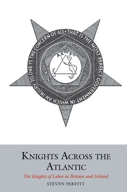 Book cover of Knights Across the Atlantic: The Knights of Labor in Britain and Ireland (Studies in Labour History #7)