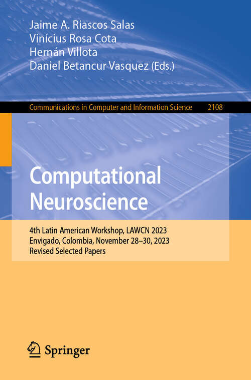 Book cover of Computational Neuroscience: 4th Latin American Workshop, LAWCN 2023, Envigado, Colombia, November 28–30, 2023, Revised Selected Papers (2024) (Communications in Computer and Information Science #2108)