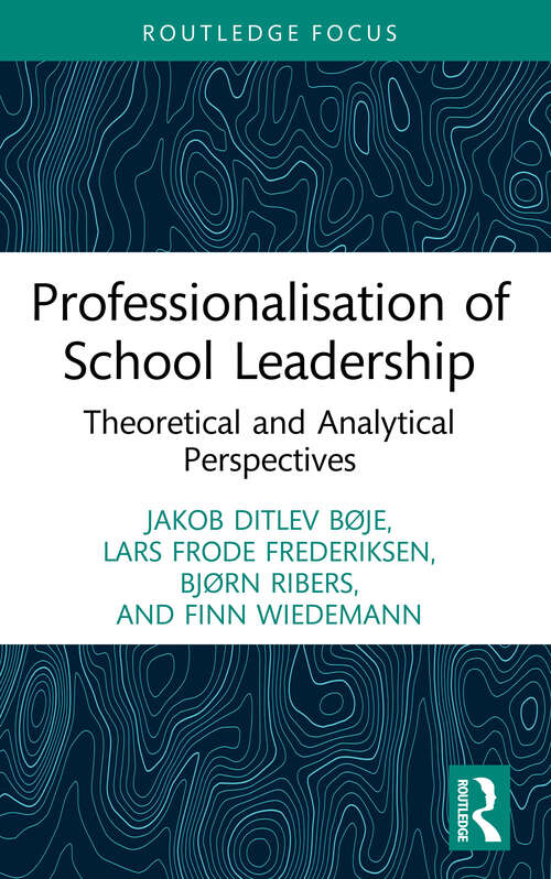 Book cover of Professionalisation of School Leadership: Theoretical and Analytical Perspectives (Routledge Research in Educational Leadership)