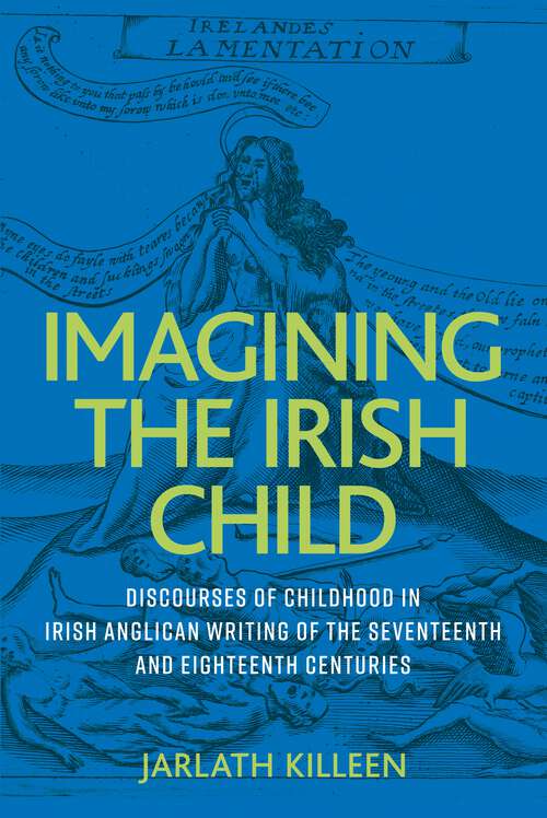 Book cover of Imagining the Irish child: Discourses of childhood in Irish Anglican writing of the seventeenth and eighteenth centuries