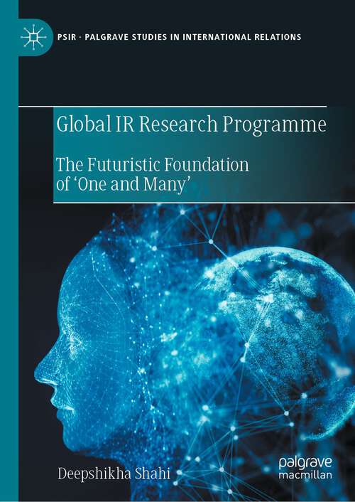 Book cover of Global IR Research Programme: The Futuristic Foundation of ‘One and Many’ (2023) (Palgrave Studies in International Relations)