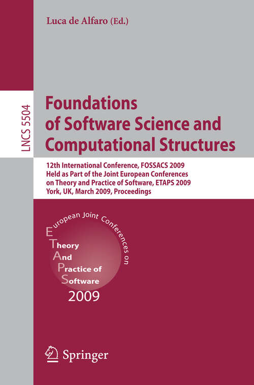 Book cover of Foundations of Software Science and Computational Structures: 12th International Conference, FOSSACS 2009, Held as Part of the Joint European Conferences on Theory and Practice of Software, ETAPS 2009, York, UK, March 22-29, 2009, Proceedings (2009) (Lecture Notes in Computer Science #5504)