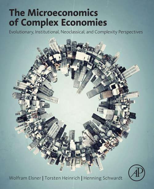 Book cover of The Microeconomics of Complex Economies: Evolutionary, Institutional, Neoclassical, and Complexity Perspectives