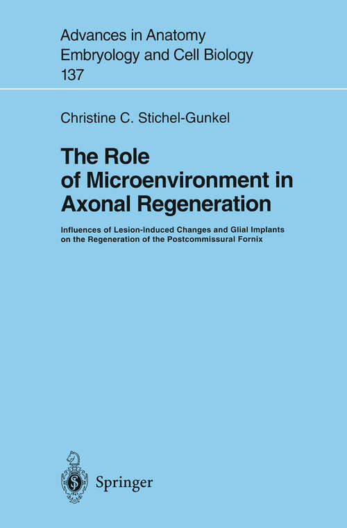 Book cover of The Role of Microenvironment in Axonal Regeneration: Influences of Lesion-Induced Changes and Glial Implants on the Regeneration of the Postcommissural Fornix (1997) (Advances in Anatomy, Embryology and Cell Biology #137)