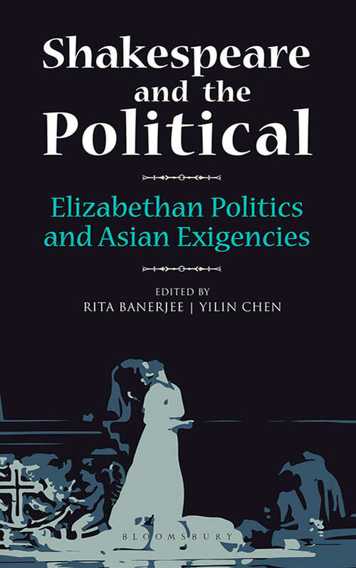 Book cover of Shakespeare and the Political: Elizabethan Politics and Asian Exigencies