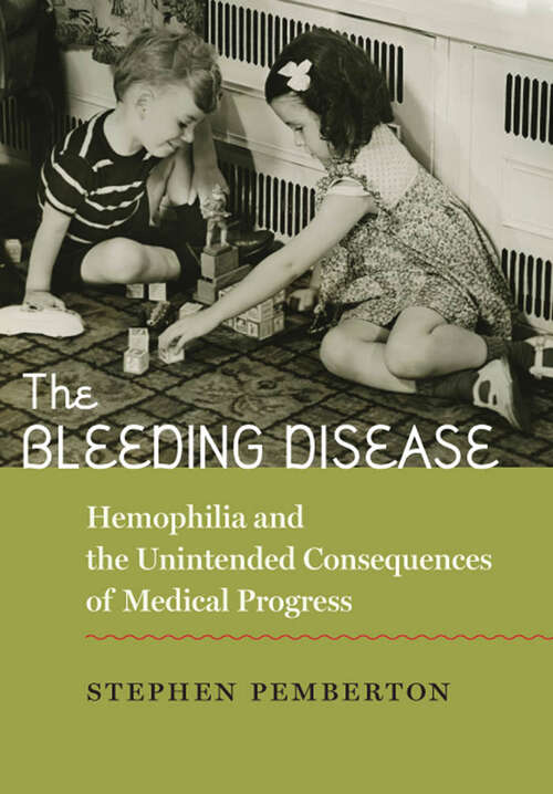 Book cover of The Bleeding Disease: Hemophilia and the Unintended Consequences of Medical Progress