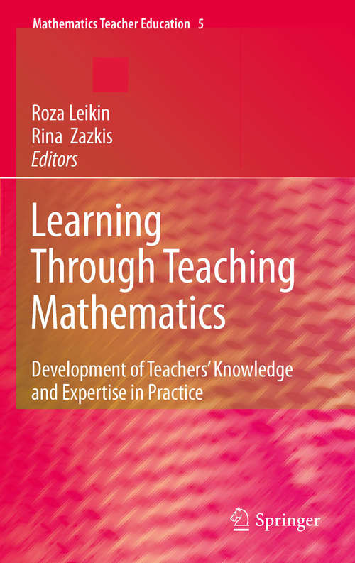 Book cover of Learning Through Teaching Mathematics: Development of Teachers' Knowledge and Expertise in Practice (2010) (Mathematics Teacher Education #5)