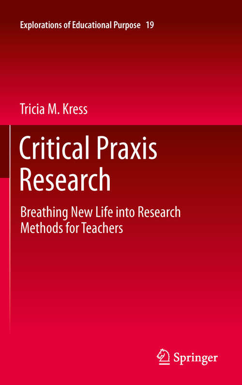 Book cover of Critical Praxis Research: Breathing New Life into Research Methods for Teachers (2011) (Explorations of Educational Purpose #19)