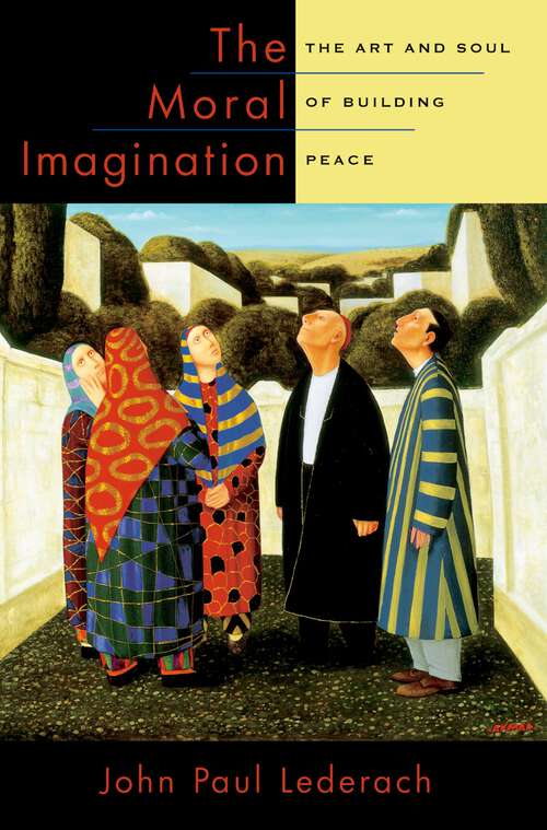 Book cover of The Moral Imagination: The Art and Soul of Building Peace