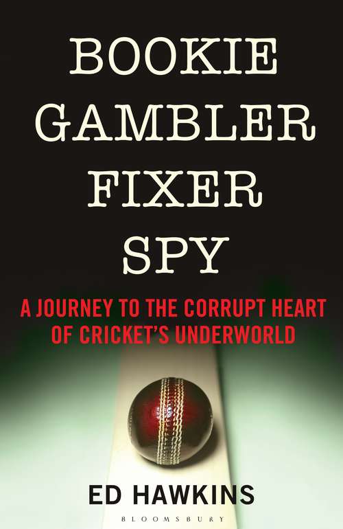 Book cover of Bookie Gambler Fixer Spy: A Journey to the Heart of Cricket's Underworld