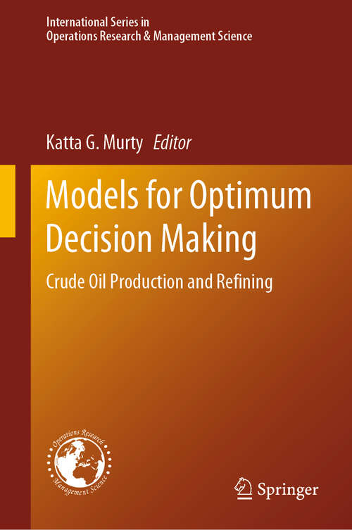 Book cover of Models for Optimum Decision Making: Crude Oil Production and Refining (1st ed. 2020) (International Series in Operations Research & Management Science #286)