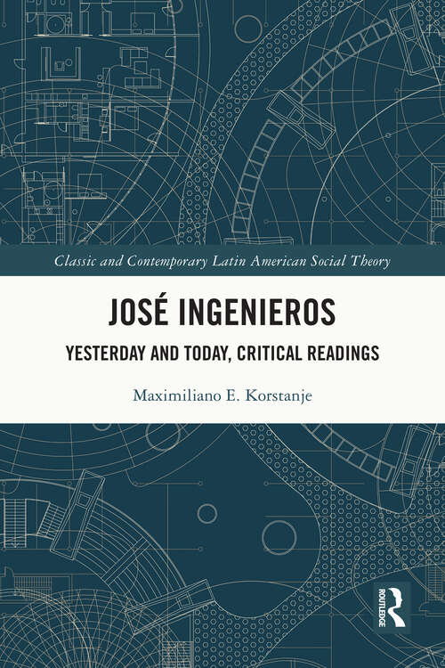 Book cover of José Ingenieros: Yesterday and Today, Critical Readings (Classic and Contemporary Latin American Social Theory)