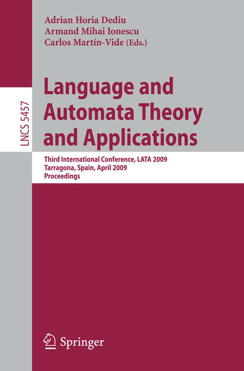 Book cover of Language and Automata Theory and Applications: Third International Conference, LATA 2009, Tarragona, Spain, April 2-8, 2009. Proceedings (2009) (Lecture Notes in Computer Science #5457)