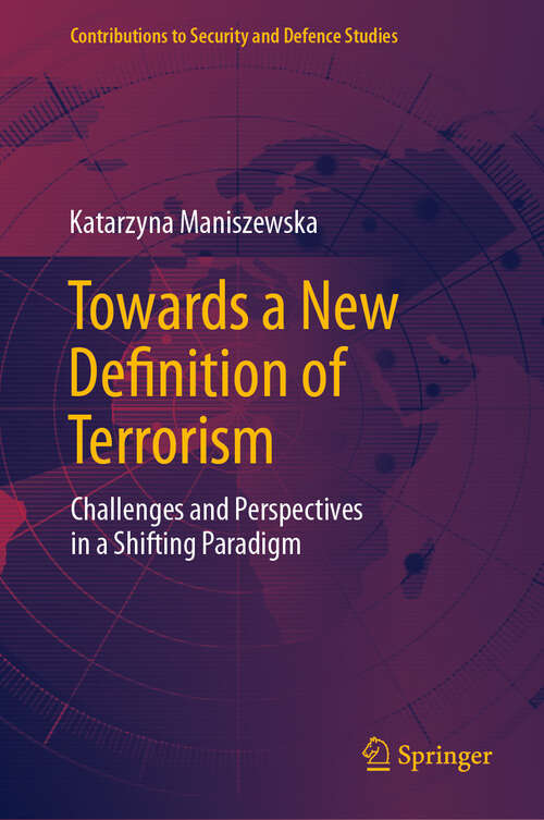 Book cover of Towards a New Definition of Terrorism: Challenges and Perspectives in a Shifting Paradigm (2024) (Contributions to Security and Defence Studies)