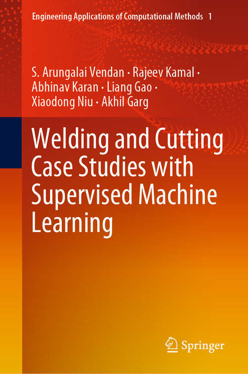 Book cover of Welding and Cutting Case Studies with Supervised Machine Learning (1st ed. 2020) (Engineering Applications of Computational Methods #1)