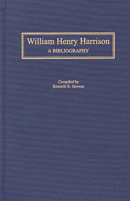 Book cover of William Henry Harrison: A Bibliography (Bibliographies of the Presidents of the United States)