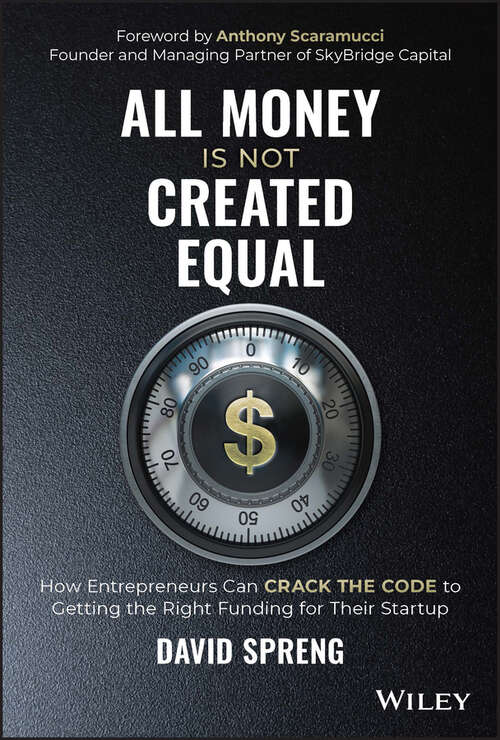 Book cover of All Money Is Not Created Equal: How Entrepreneurs Can Crack the Code to Getting the Right Funding for Their Startup