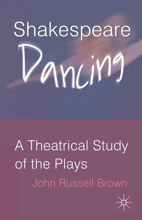 Book cover of Shakespeare Dancing: A Theatrical Study of the Plays (1st ed. 2004)