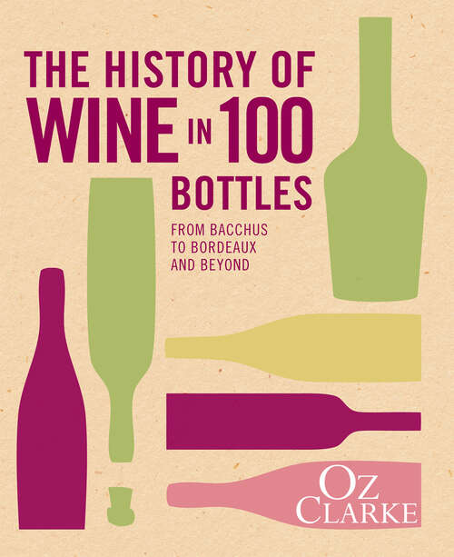 Book cover of The History of Wine in 100 Bottles: From Bacchus To Bordeaux And Beyond (ePub edition)