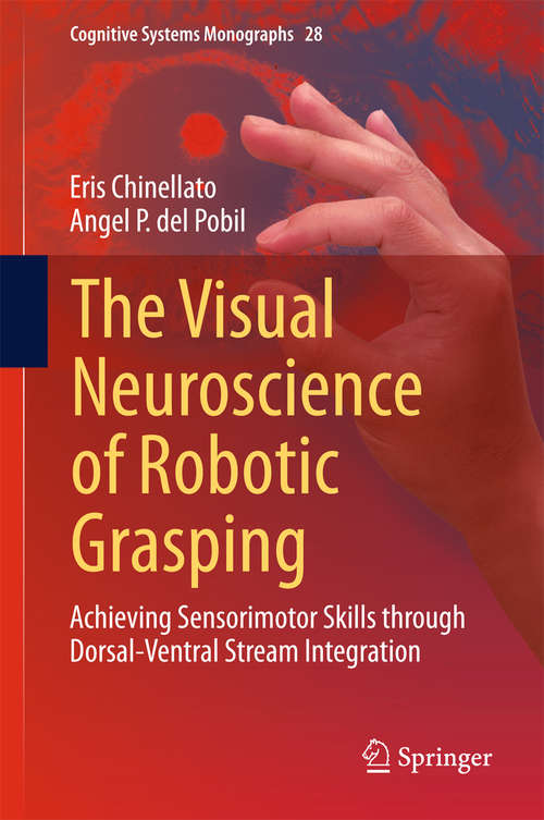 Book cover of The Visual Neuroscience of Robotic Grasping: Achieving Sensorimotor Skills through Dorsal-Ventral Stream Integration (2016) (Cognitive Systems Monographs #28)