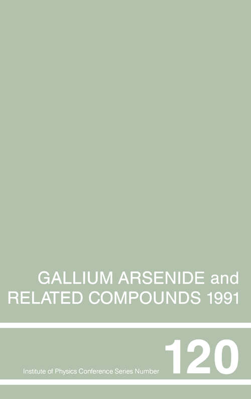 Book cover of Gallium Arsenide and Related Compounds 1991, Proceedings of the Eighteenth INT  Symposium, 9-12 September 1991, Seattle, USA