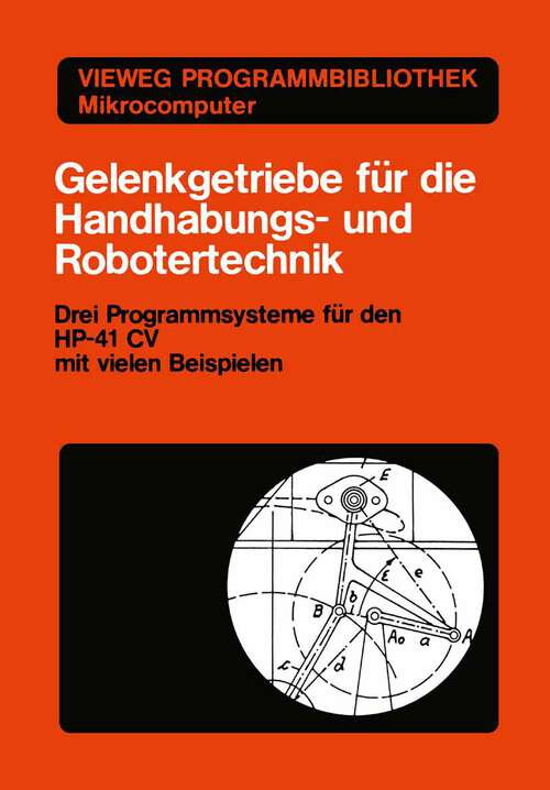 Book cover of Gelenkgetriebe für die Handhabungs- und Robotertechnik: Drei Programmsysteme für den HP-41 CV mit vielen Beispielen (1984) (Vieweg-Programmbibliothek Mikrocomputer #17)