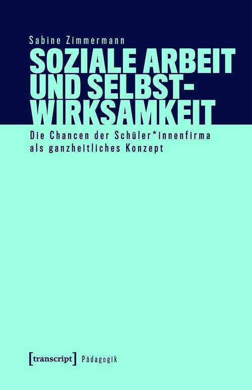 Book cover of Soziale Arbeit und Selbstwirksamkeit: Die Chancen der Schüler*innenfirma als ganzheitliches Konzept (Pädagogik)