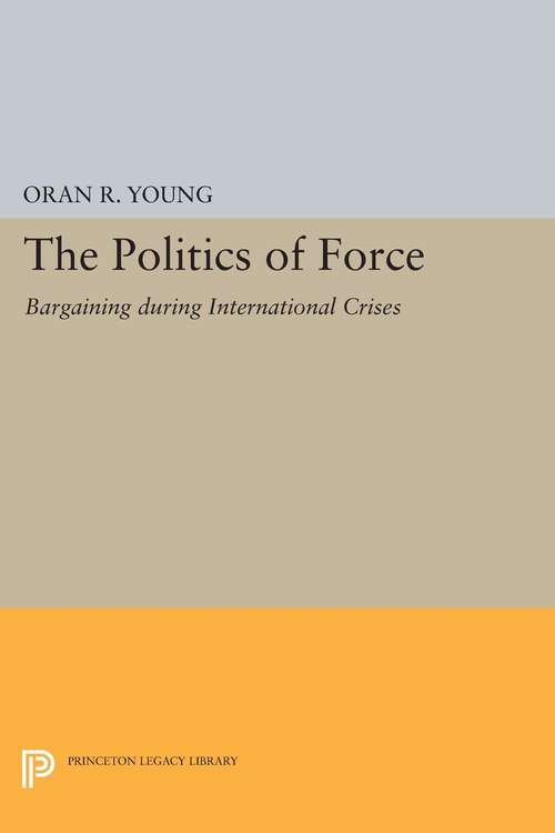 Book cover of Politics of Force: Bargaining during International Crises