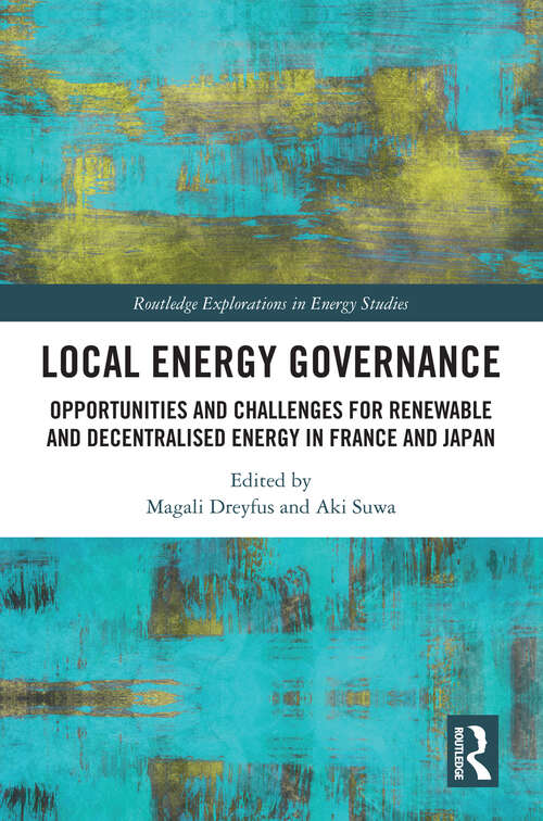 Book cover of Local Energy Governance: Opportunities and Challenges for Renewable and Decentralised Energy in France and Japan (Routledge Explorations in Energy Studies)