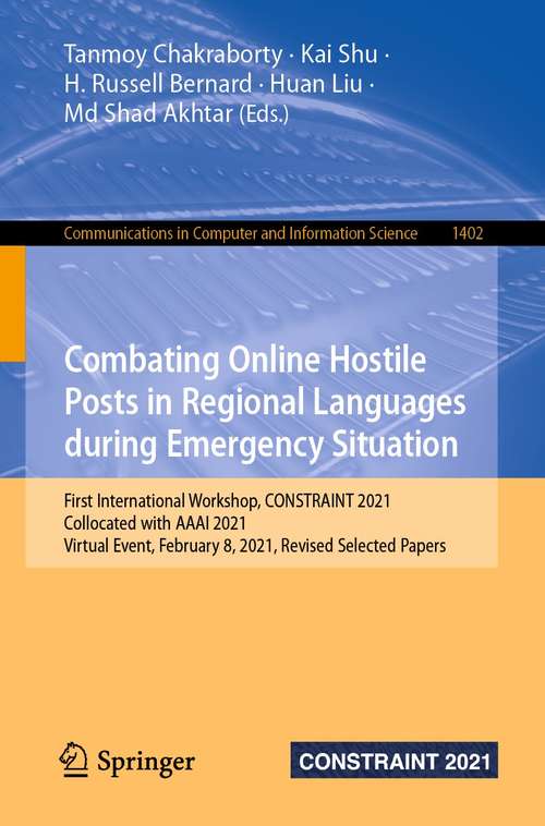 Book cover of Combating Online Hostile Posts in Regional Languages during Emergency Situation: First International Workshop, CONSTRAINT 2021, Collocated with AAAI 2021, Virtual Event, February 8, 2021, Revised Selected Papers (1st ed. 2021) (Communications in Computer and Information Science #1402)